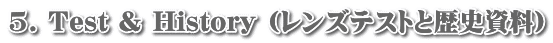 5. Test & History (レンズテストと歴史資料)